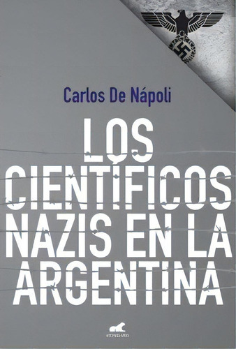 Los Cientificos Nazis En La Argentina, De Carlos De Napoli. Editorial Vergara, Tapa Blanda En Español