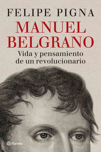 Manuel Belgrano - Felipe Pigna - Planeta