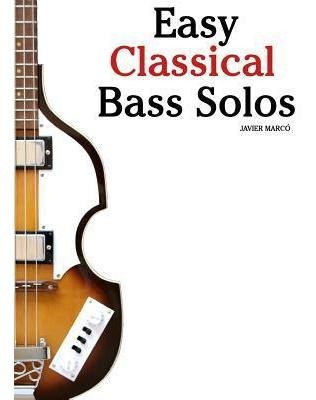 Easy Classical Bass Solos : Featuring Music Of Bach, Moza...