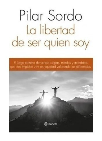 La Libertad De Ser Quien Soy - Pilar Sordo - Planeta