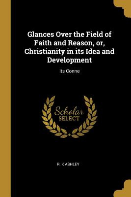 Libro Glances Over The Field Of Faith And Reason, Or, Chr...