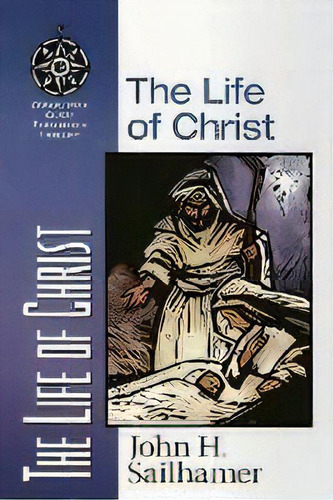 The Life Of Christ, De John H. Sailhamer. Editorial Zondervan, Tapa Blanda En Inglés