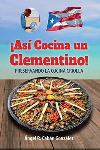 Libro: ¡así Cocina Un Clementino!: Preservando La Cocina