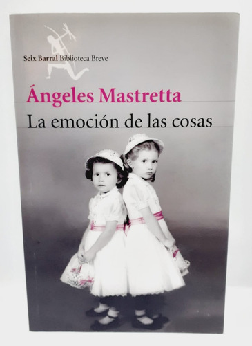 La Emoción De Las Cosas - Ángeles Mastretta - Seix Barral