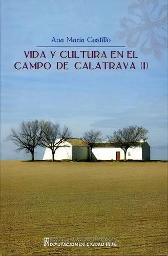 Vida Y Cultura En El Campo De Calatrava (i), De Castillo Pinero, Ana María., Vol. 1. Editorial Diputación Provincial De Ciudad Real, Tapa Dura En Español