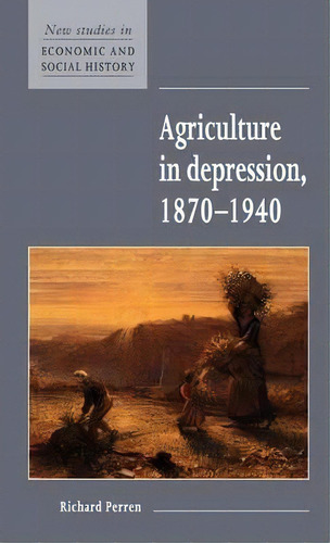 New Studies In Economic And Social History: Agriculture In Depression 1870-1940 Series Number 26, De Richard Perren. Editorial Cambridge University Press, Tapa Dura En Inglés