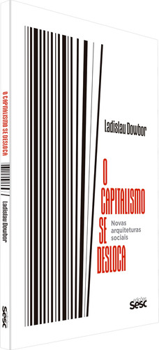 O capitalismo se desloca: novas arquiteturas sociais, de Dowbor, Ladislau. Editorial Edições Sesc São Paulo, capa mole em português, 2020