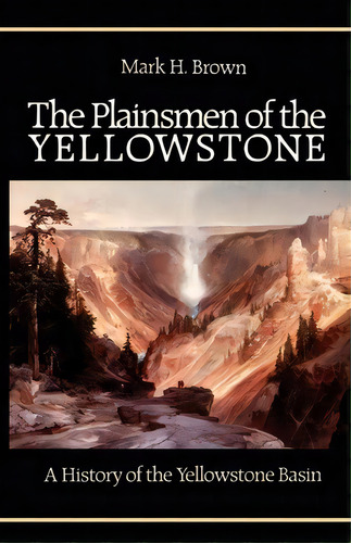 The Plainsmen Of The Yellowstone, De Mark H. Brown. Editorial University Nebraska Press, Tapa Blanda En Inglés