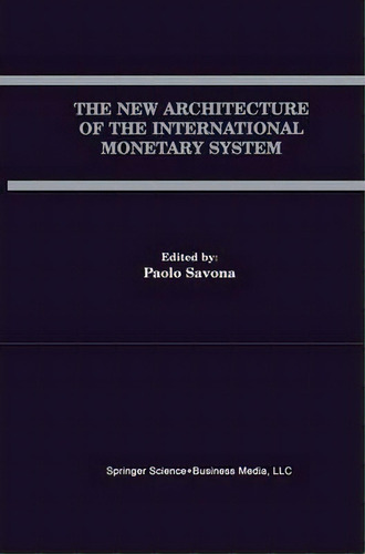 The New Architecture Of The International Monetary System, De Professor Paolo Savona. Editorial Springer, Tapa Dura En Inglés