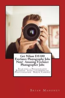 Get Nikon D5100 Freelance Photography Jobs Now! Amazing F...