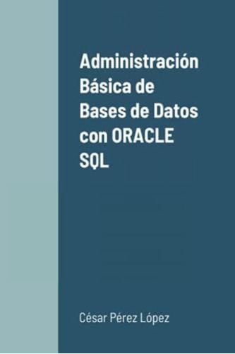 Libro: Administración Básica De Bases De Datos Con Oracle