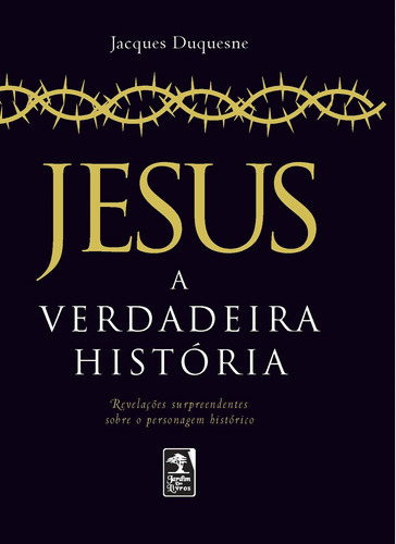 Jesus: A verdadeira história, de Duquesne, Jacques. Editora Geração Editorial Ltda,Geração Editorial Ltda, capa dura em português, 2019