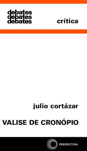 Valise de Cronópio, de Cortázar, Julio. Série Debates (104), vol. 104. Editora Perspectiva Ltda., capa mole em português, 2008