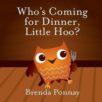 Who's Coming For Dinner, Little Hoo? - Brenda Ponnay (pap...