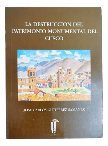 La Destrucción Del Patrimonio Monumental Del Cusco 