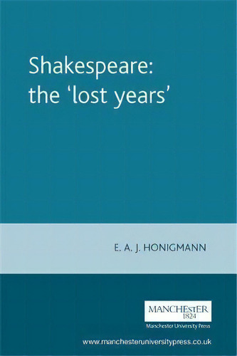 Shakespeare: The 'lost Years', De E. A. J. Honigmann. Editorial Manchester University Press, Tapa Blanda En Inglés