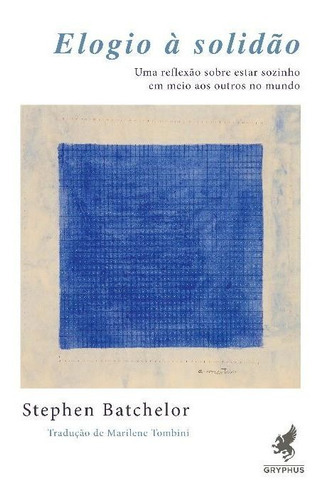 Elogio À Solidão: Uma Reflexão Sobre Estar Sozinho Em Mei..., De Batchelor, Stephen. Editora Gryphus, Capa Mole, Edição 01ed Em Português, 22