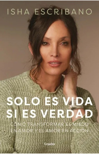 Libro Sólo Es Vida Si Es Verdad - Isha Escribano - Grijalbo