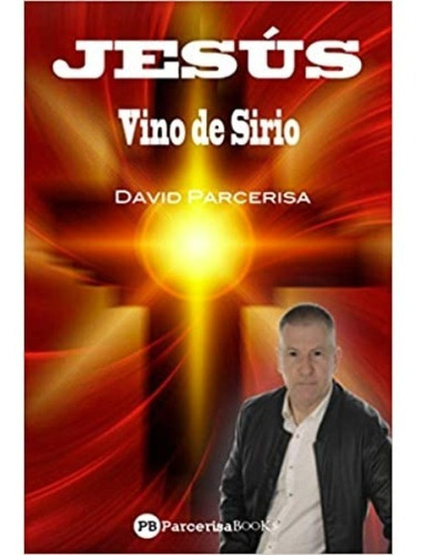 Jesús Vino De Sirio, De David Parcerisa. Editorial Independently Published, Tapa Blanda En Español, 2020