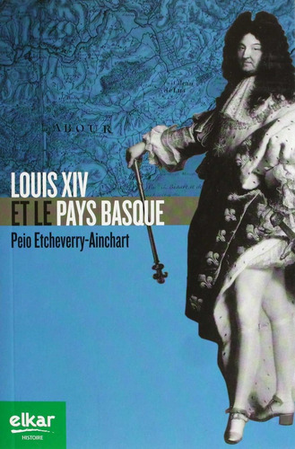 Louis Xiv Et Le Pays Basque - Etcheverry-ainchart, Peio
