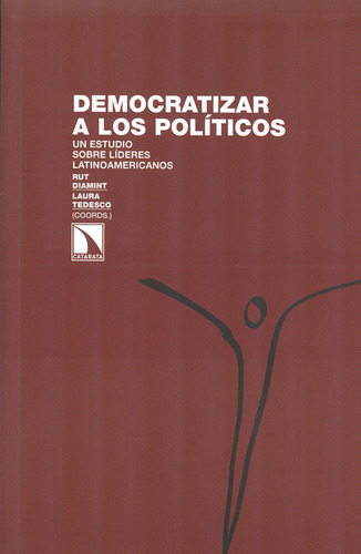 Democratizar A Los Políticos. Un Estudio Sobre Líderes Latinoamericanos, De Rut Diamint. Editorial Los Libros De La Catarata, Tapa Blanda, Edición 1 En Español, 2013