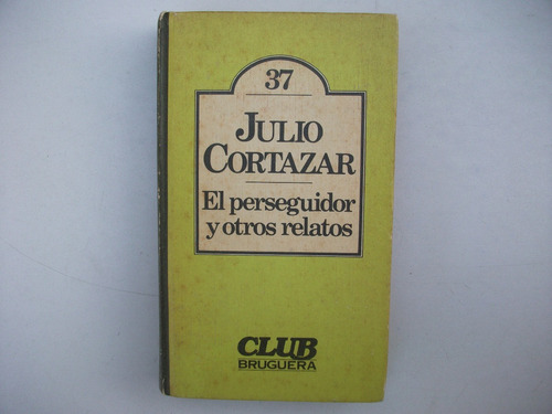 El Perseguidor Y Otros Relatos - Cortázar - Club Bruguera