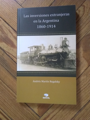 Regalsky Las Inversiones Extranjeras En Argentina 1860-1914