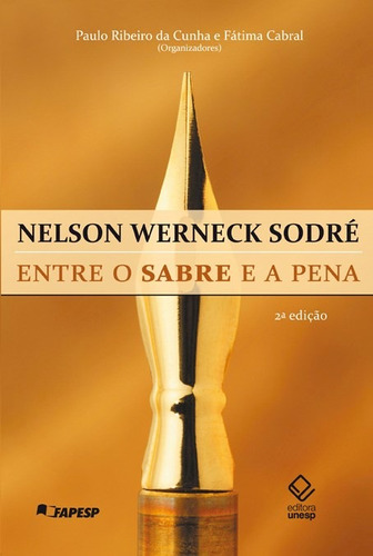 Nelson Werneck Sodré - 2ª edição: Entre o sabre e a pena, de  Cunha, Paulo Ribeiro da/  Cabral, Fátima. Fundação Editora da Unesp, capa mole em português, 2011