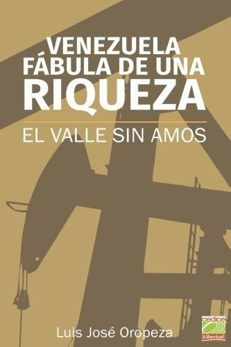 Venezuela Fabula De Una Riqueza El Valle Sin Amos -, de Oropeza, Luis Jo. Editorial CreateSpace Independent Publishing Platform en español