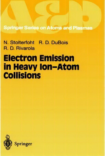 Electron Emission In Heavy Ion-atom Collisions, De Nikolaus Stolterfoht. Editorial Springer Verlag Berlin Heidelberg Gmbh Co Kg, Tapa Dura En Inglés