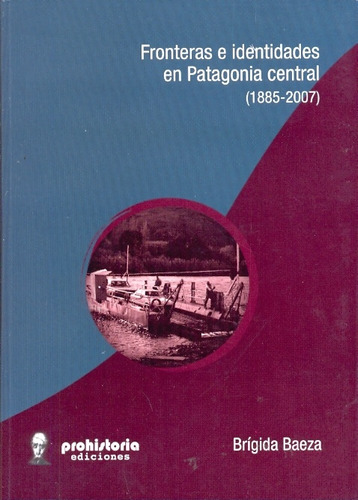 Fronteras E Identidades En Patagonia Central (1885-2007) - B