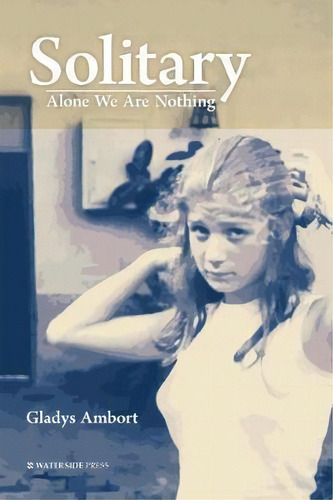 Solitary : Alone We Are Nothing, De Gladys Ambort. Editorial Waterside Press, Tapa Blanda En Inglés