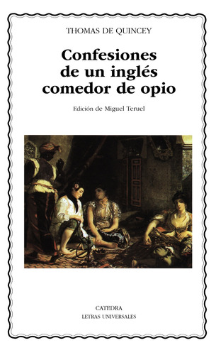 Confesiones de un inglés comedor de opio, de de Quincey, Thomas. Serie Letras Universales Editorial Cátedra, tapa blanda en español, 2006