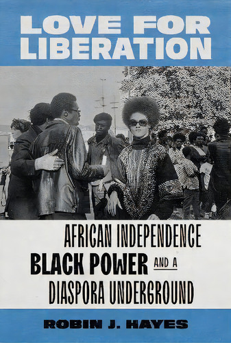 Love For Liberation : African Independence, Black Power, And A Diaspora Underground, De Robin J. Hayes. Editorial University Of Washington Press, Tapa Dura En Inglés
