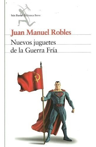 Nuevos Juguetes De La Guerra Fria, De Juan Manuel Robles. Editorial Seix Barral En Español