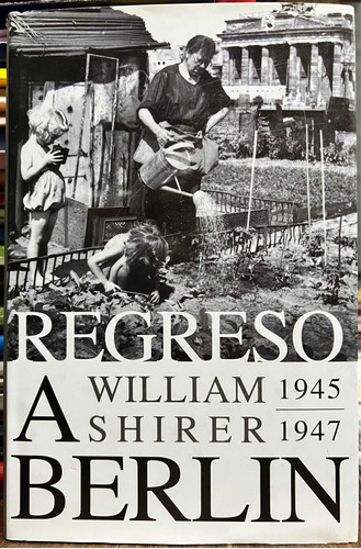 Regreso A Berlin 1945 - 1947 - William Shirer