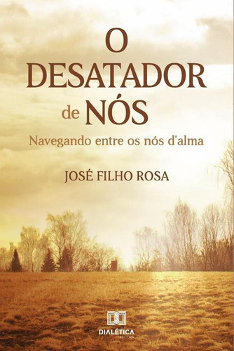 O Desatador De Nós, De José Filho Rosa. Editorial Dialética, Tapa Blanda En Portugués, 2019