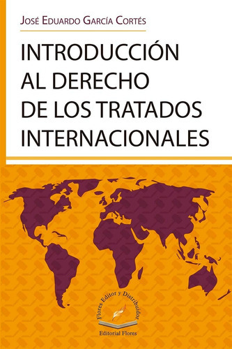 Introducción Al Derecho De Los Tratados Internacionales, De José Eduardo García Cortés. Editorial Flores Editor, Tapa Blanda En Español, 2019