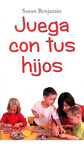 Juega Con Tus Hijos, Susan Benjamin, Robin Book 