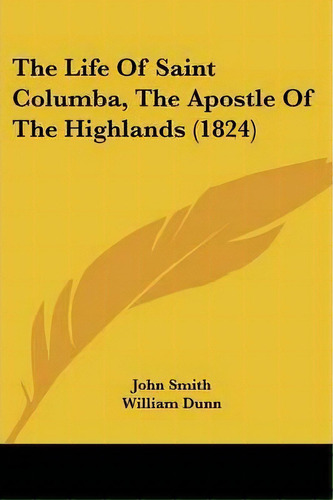 The Life Of Saint Columba, The Apostle Of The Highlands (1824), De Jr  Sir John Smith. Editorial Kessinger Publishing, Tapa Blanda En Inglés