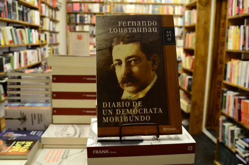 Diario De Un Demócrata Moribundo. Fernando Loustaunau. 