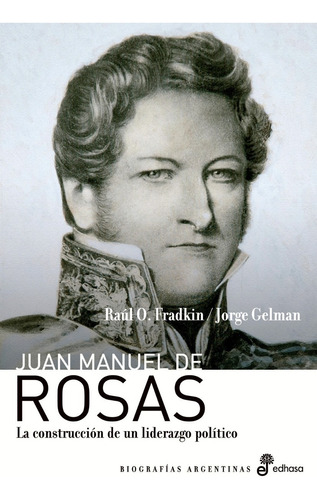 Juan Manuel De Rosas - Fradkin Raúl O.