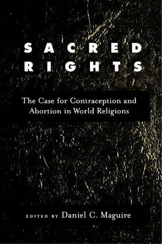 Sacred Rights : The Case For Contraception And Abortion In World Religions, De Daniel C. Maguire. Editorial Oxford University Press Inc, Tapa Blanda En Inglés