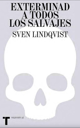 Exterminad A Todos Los Salvajes - Sven Lindqvist