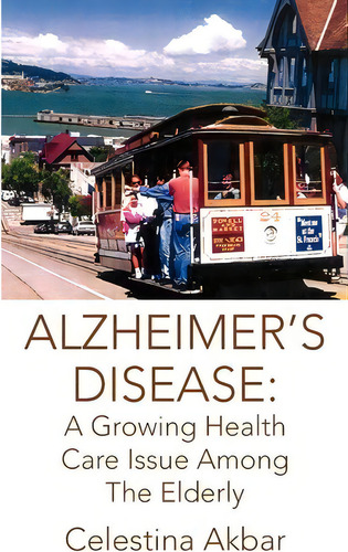 Alzheimer's Disease, De Celestina Akbar. Editorial Xlibris Corporation, Tapa Dura En Inglés