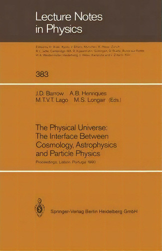 The Physical Universe: The Interface Between Cosmology, Astrophysics And Particle Physics, De John D. Barrow. Editorial Springer Verlag Berlin Heidelberg Gmbh Co Kg, Tapa Blanda En Inglés