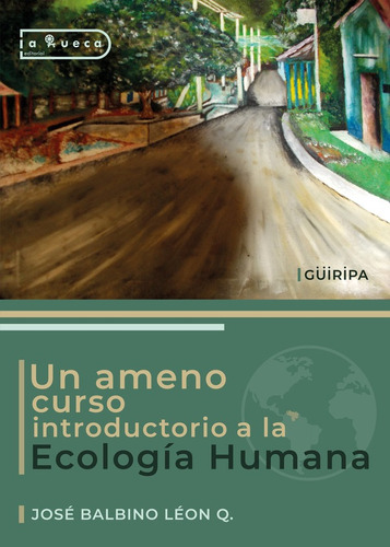 Un ameno curso introductorio a la Ecología Humana, de José Balbino León Quijada. Editorial La Rueca, tapa blanda en español, 2022