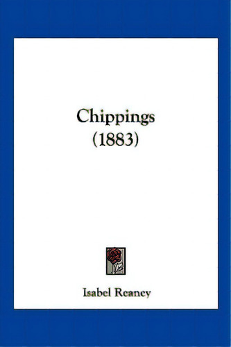 Chippings (1883), De Reaney, Isabel. Editorial Kessinger Pub Llc, Tapa Blanda En Inglés