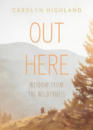 Out Here : Wisdom From The Wilderness, De Carolyn Highland. Editorial Rocky Mountain Books, Tapa Blanda En Inglés