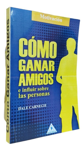 Cómo Ganar Amigos E Influir En Las Personas - Dale Carnegie